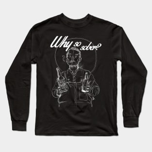 Why So Sober? Long Sleeve T-Shirt